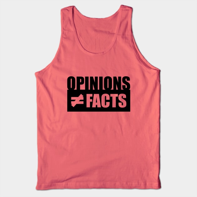 Opinions not equal to Facts Tank Top by rexraygun